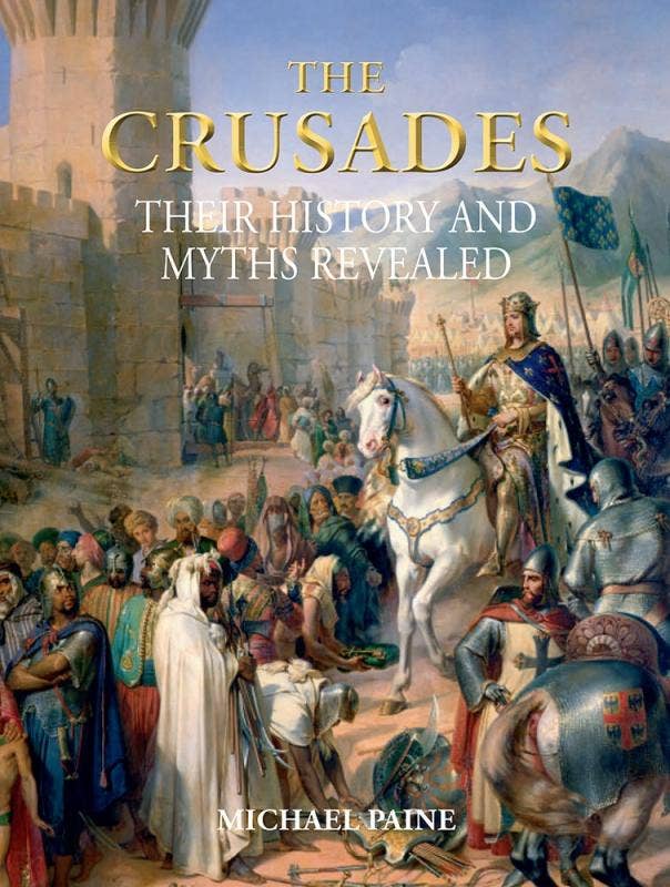The Crusades: Their History and Myths Revealed (Illustrated) - Michael Paine