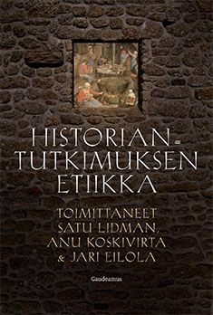 Historiantutkimuksen etiikka - Satu Lidman, Anu Koskivirta ja Jari Eilola