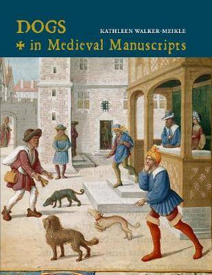 Dogs in Medieval Manuscripts - Kathleen Walker-Meikle