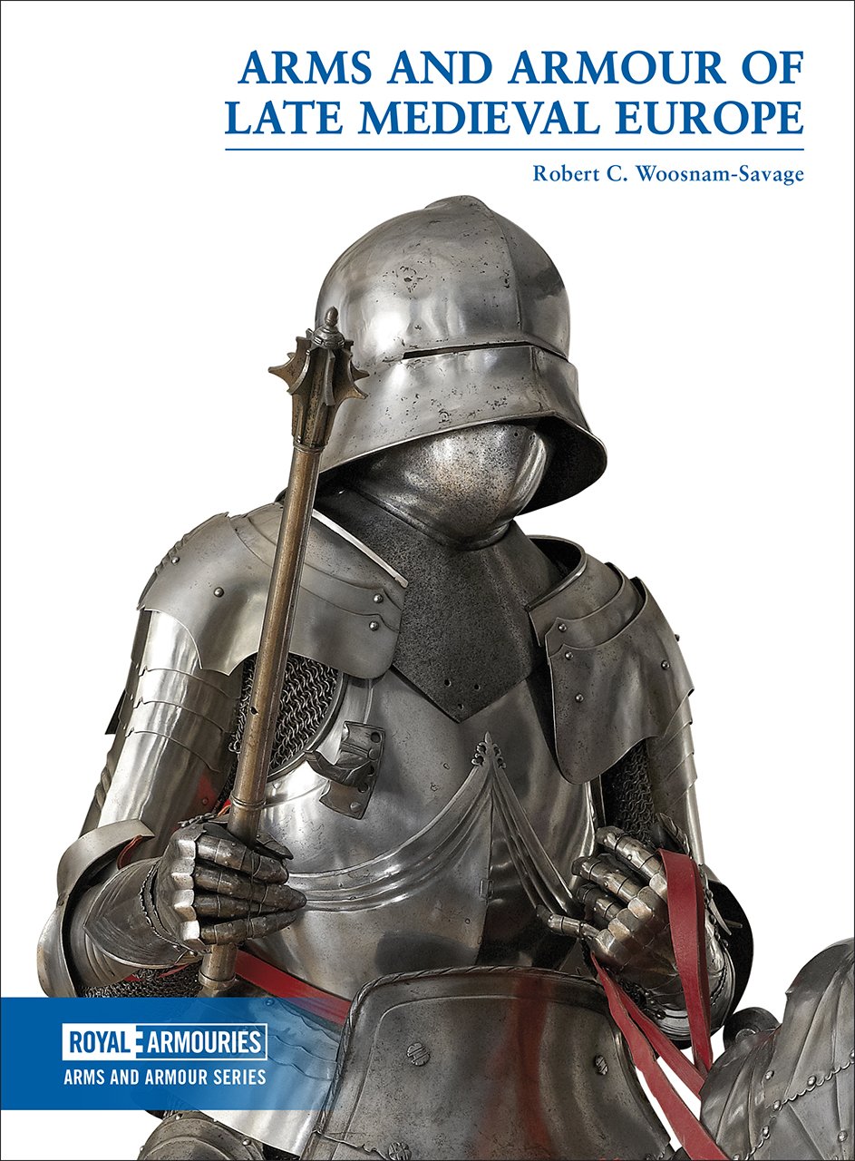 Arms and Armour of the Late Medieval Period – A Beginner’s Guide, Robert Woosnam-Savage