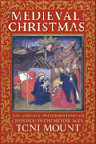Medieval Christmas: The Origins and Traditions of Christmas in the Middle Ages - Toni Mount