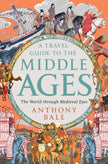 A Travel Guide to the Middle Ages: The World Through Medieval Eyes cover image