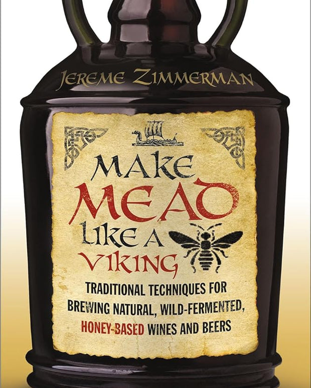 Make Mead Like a Viking: Traditional Techniques for Brewing Natural, Wild-Fermented, Honey-Based Wines and Beers cover image