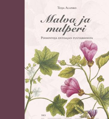 Malva ja mulperi - Poimintoja entisajan puutarhoista