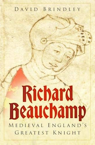 Richard Beauchamp: Medieval England's Greatest Knight - David Brindley