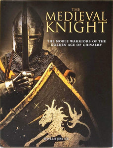 The Medieval knight, The noble warriors of the golden age of chivarly